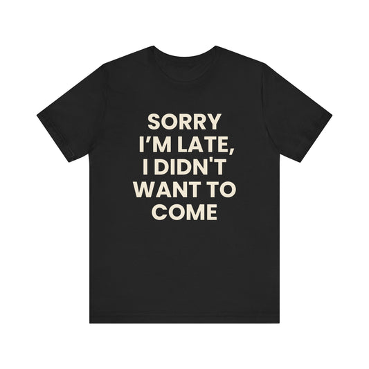 Sorry I’m Late T-Shirt